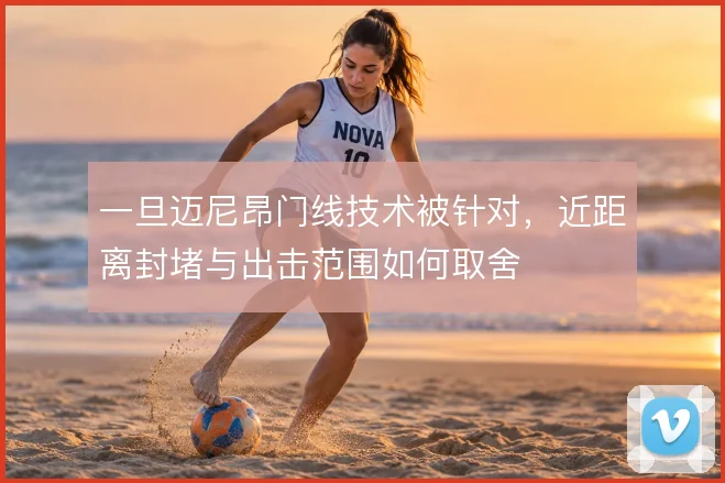 一旦迈尼昂门线技术被针对,近距离封堵与出击范围如何取舍