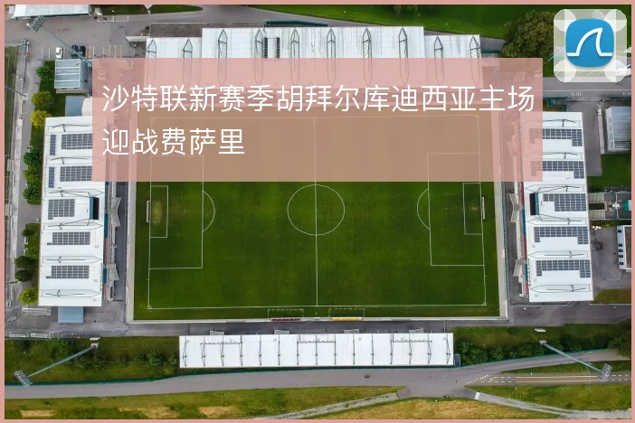 沙特联新赛季胡拜尔库迪西亚主场迎战费萨里
