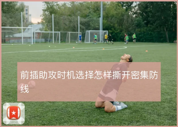 前插助攻时机选择怎样撕开密集防线