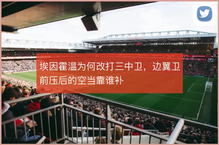 埃因霍温为何改打三中卫,边翼卫前压后的空当靠谁补