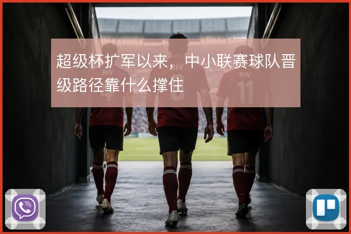 超级杯扩军以来，中小联赛球队晋级路径靠什么撑住