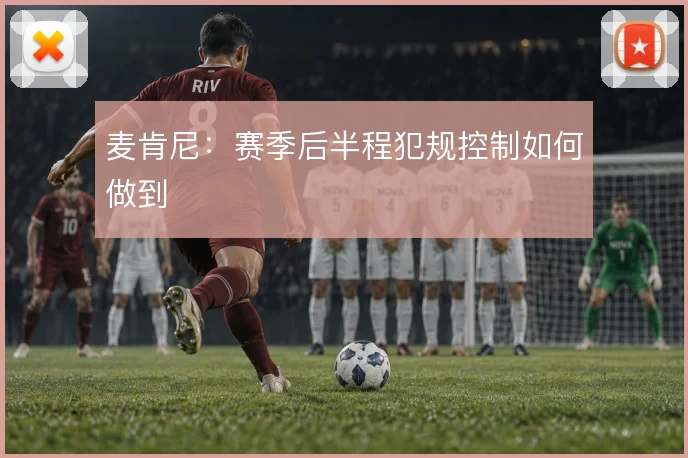 麦肯尼：赛季后半程犯规控制如何做到