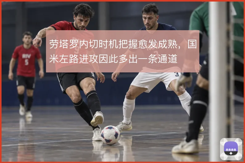 劳塔罗内切时机把握愈发成熟,国米左路进攻因此多出一条通道