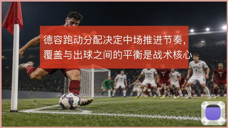 德容跑动分配决定中场推进节奏,覆盖与出球之间的平衡是战术核心