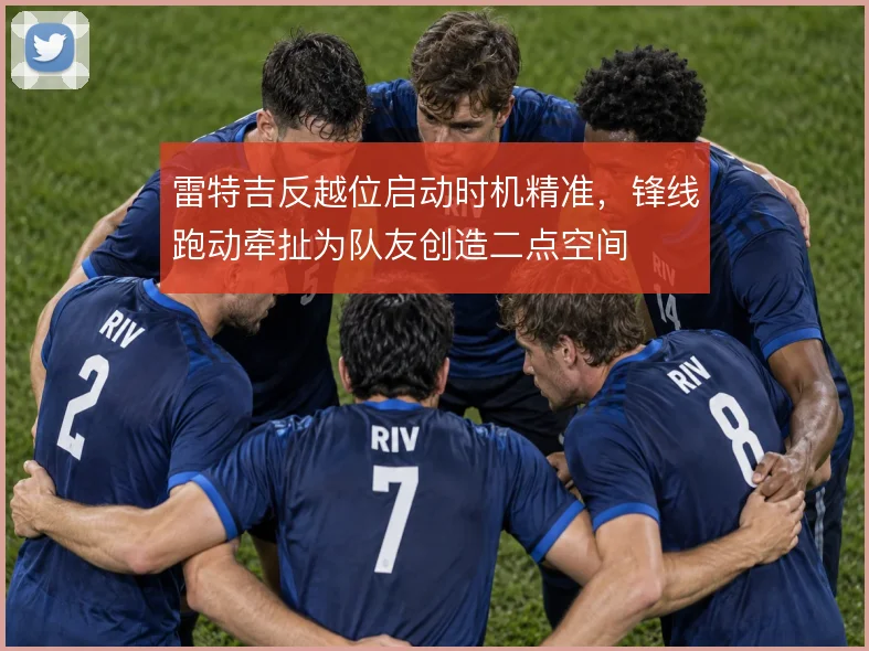 雷特吉反越位启动时机精准,锋线跑动牵扯为队友创造二点空间