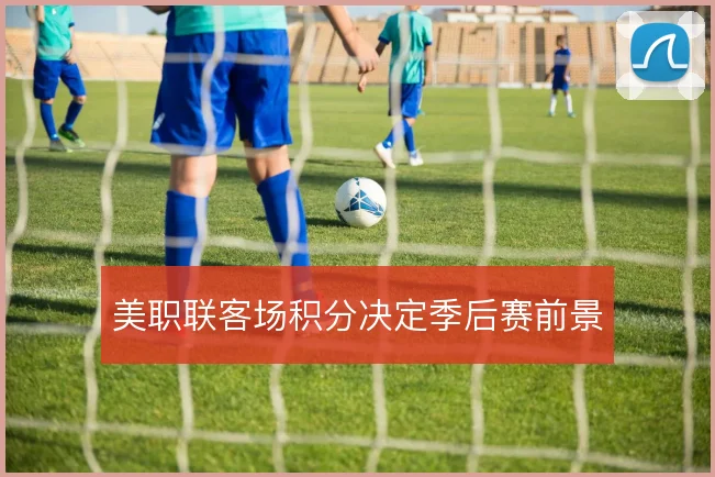 美职联客场积分决定季后赛前景