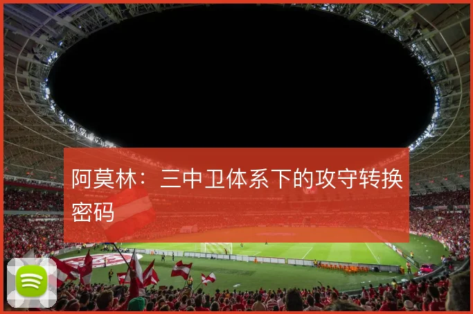 阿莫林:三中卫体系下的攻守转换密码