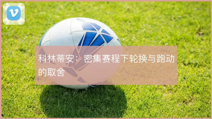 科林蒂安:密集赛程下轮换与跑动的取舍