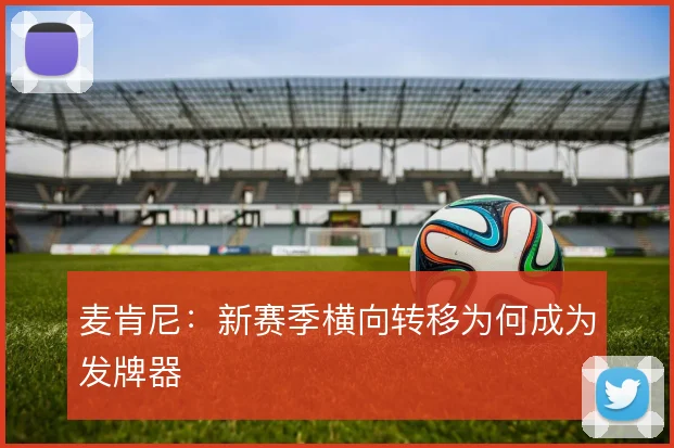 麦肯尼:新赛季横向转移为何成为发牌器